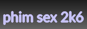 phim sex 2k6